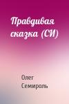 Олег Семироль - Правдивая сказка (СИ)
