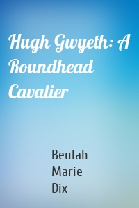 Hugh Gwyeth: A Roundhead Cavalier