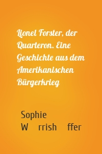 Lionel Forster, der Quarteron. Eine Geschichte aus dem Amerikanischen Bürgerkrieg