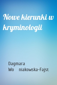 Nowe kierunki w kryminologii