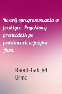 Rozwój oprogramowania w praktyce. Projektowy przewodnik po podstawach w języku Java