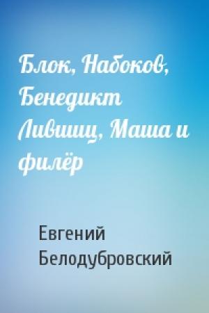 Обложка книги «Блок, Набоков, Бенедикт Лившиц, Маша и филёр» — Евгений Белодубровский