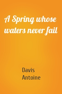A Spring whose waters never fail