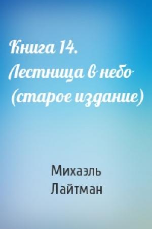 Обложка книги «Книга 14. Лестница в небо (старое издание)» — Михаэль Лайтман