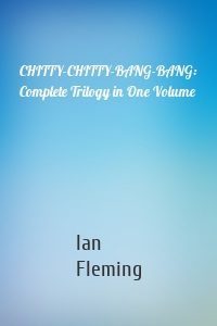 CHITTY-CHITTY-BANG-BANG: Complete Trilogy in One Volume