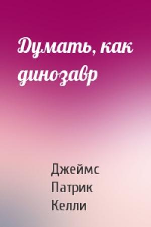 Обложка книги «Думать, как динозавр» — Джеймс Келли