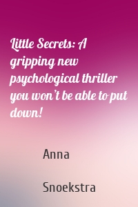 Little Secrets: A gripping new psychological thriller you won’t be able to put down!