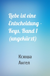 Liebe ist eine Entscheidung - Keys, Band 1 (ungekürzt)