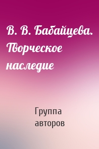 В. В. Бабайцева. Творческое наследие