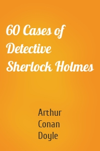 60 Cases of Detective Sherlock Holmes