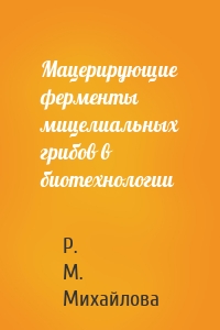 Мацерирующие ферменты мицелиальных грибов в биотехнологии