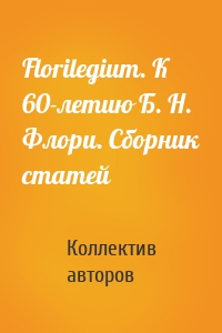 Florilegium. К 60-летию Б. Н. Флори. Сборник статей