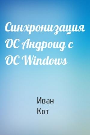 Обложка книги «Синхронизация ОС Андроид с ОС Windows» — Иван Кот