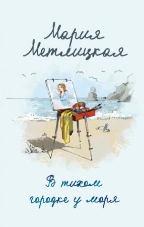 Обложка книги «В тихом городке у моря» — Мария Метлицкая
