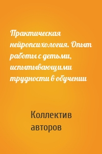 Практическая нейропсихология. Опыт работы с детьми, испытывающими трудности в обучении