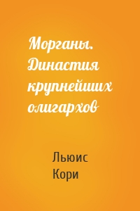 Морганы. Династия крупнейших олигархов