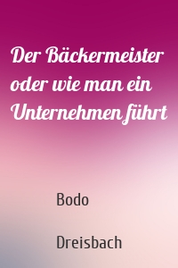 Der Bäckermeister oder wie man ein Unternehmen führt