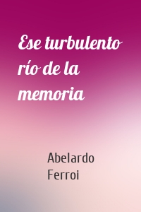 Ese turbulento río de la memoria