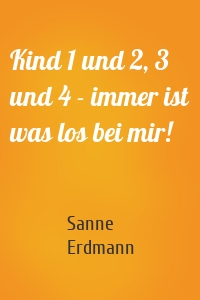 Kind 1 und 2, 3 und 4 - immer ist was los bei mir!