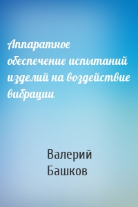 Аппаратное обеспечение испытаний изделий на воздействие вибрации
