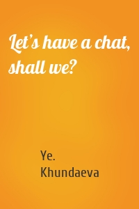 Let’s have a chat, shall we?