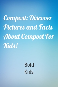 Compost: Discover Pictures and Facts About Compost For Kids!