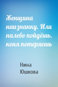 Женщина наизнанку. Или налево пойдёшь, коня потеряешь