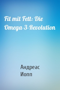Fit mit Fett: Die Omega-3-Revolution