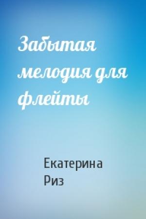 Обложка книги «Забытая мелодия для флейты» — Екатерина Риз