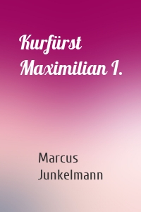 Kurfürst Maximilian I.