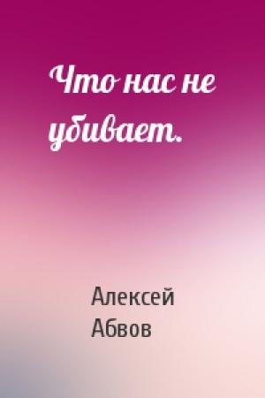 Обложка книги «Что нас не убивает.» — Алексей Абвов