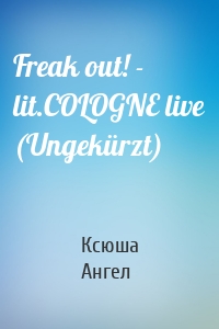 Freak out! - lit.COLOGNE live (Ungekürzt)