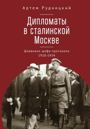 Обложка книги «Дипломаты в сталинской Москве. Дневники шефа протокола 1920–1934» — Артем Рудницкий