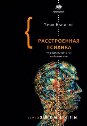 Обложка книги «Расстроенная психика. Что рассказывает о нас необычный мозг» — Эрик Кандель