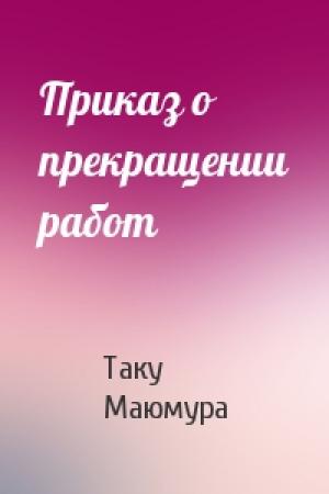 Обложка книги «Приказ о прекращении работ» — Таку Маюмура