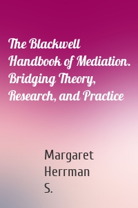 The Blackwell Handbook of Mediation. Bridging Theory, Research, and Practice