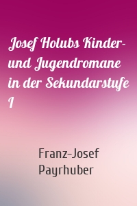 Josef Holubs Kinder- und Jugendromane in der Sekundarstufe I