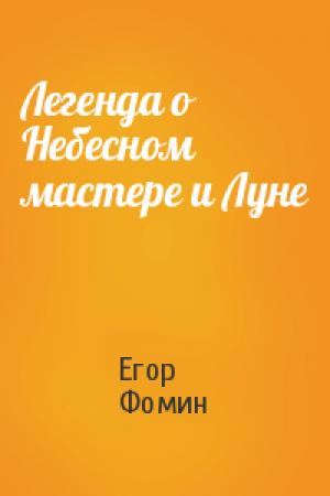 Обложка книги «Легенда о Небесном мастере и Луне» — Егор Фомин