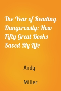 The Year of Reading Dangerously: How Fifty Great Books Saved My Life