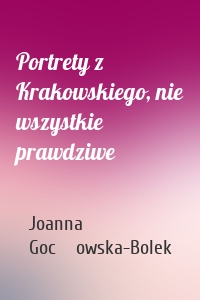 Portrety z Krakowskiego, nie wszystkie prawdziwe