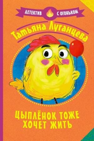 Обложка книги «Цыплёнок тоже хочет жить» — Татьяна Луганцева