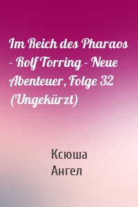 Im Reich des Pharaos - Rolf Torring - Neue Abenteuer, Folge 32 (Ungekürzt)