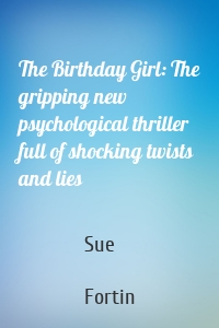 The Birthday Girl: The gripping new psychological thriller full of shocking twists and lies