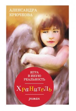 Обложка книги «Игра в Иную Реальность. Хранитель» — Александра Крючкова