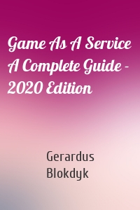 Game As A Service A Complete Guide - 2020 Edition