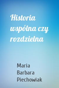 Historia wspólna czy rozdzielna