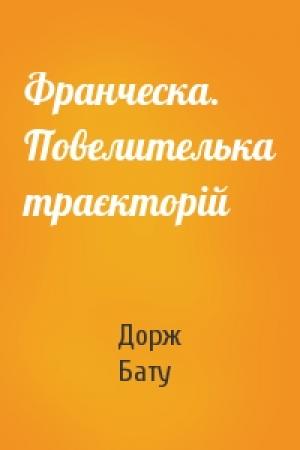 Обложка книги «Франческа. Повелителька траєкторій» — Дорж Бату