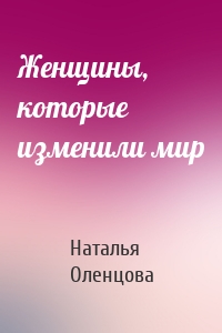 Женщины, которые изменили мир