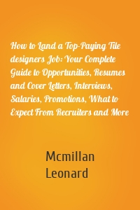 How to Land a Top-Paying Tile designers Job: Your Complete Guide to Opportunities, Resumes and Cover Letters, Interviews, Salaries, Promotions, What to Expect From Recruiters and More