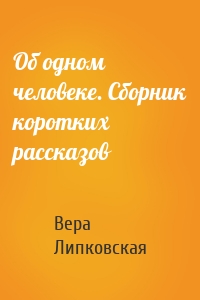 Об одном человеке. Сборник коротких рассказов